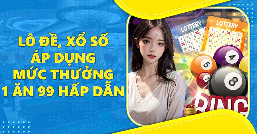 Lô đề, xổ số áp dụng mức thưởng 1 ăn 99 hấp dẫn