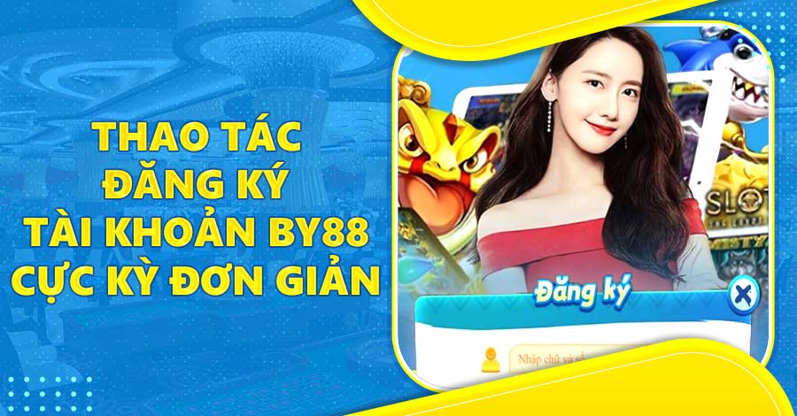 Thao tác đăng ký tài khoản BY88 cực kỳ đơn giản